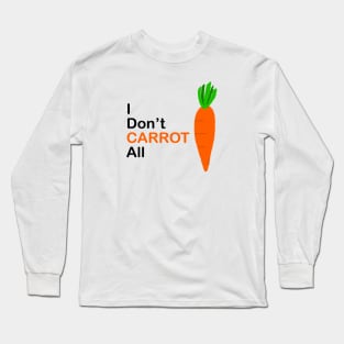 Don’t carrot all Long Sleeve T-Shirt